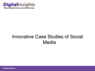 Innovative Case Studies of Social
Media
 