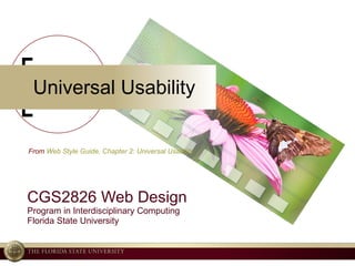 Universal Usability CGS2826 Web Design Program in Interdisciplinary Computing Florida State University From  Web Style Guide, Chapter 2: Universal Usability 