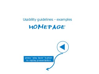 press “play back” button
to replay presentation
Usability guidelines - examples
HOMEPAGE