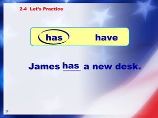 James ____ a new desk. has has have 2-4  Let’s Practice 