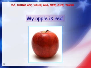 My apple is red. 2-5  USING  MY, YOUR, HIS, HER, OUR, THEIR 
