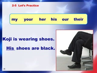 Koji is wearing shoes. ____ shoes are black. His 2-5  Let’s Practice my  your  her  his  our  their   