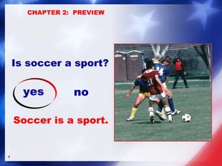 Is soccer a sport? yes no CHAPTER 2:  PREVIEW Soccer is a sport. 