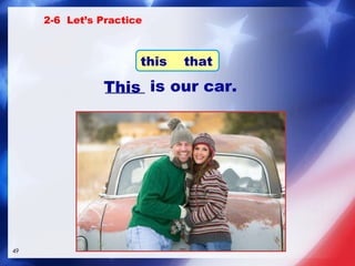 _____ is our car. This 2-6  Let’s Practice this  that 