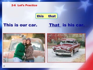 ______ is his car. That This is our car. 2-6  Let’s Practice this  that 