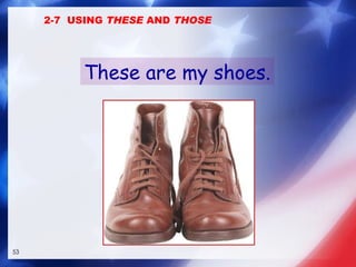 These are my shoes. 2-7  USING  THESE  AND  THOSE 