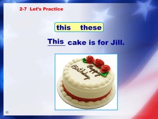 _____ cake is for Jill. This 2-7  Let’s Practice this  these 
