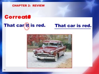 That car it is red. That car is red. Correct? no CHAPTER 2:  REVIEW 