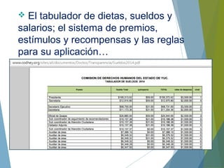  El tabulador de dietas, sueldos y
salarios; el sistema de premios,
estímulos y recompensas y las reglas
para su aplicación…
 