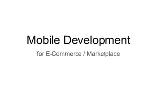 Mobile Development
for E-Commerce / Marketplace
 