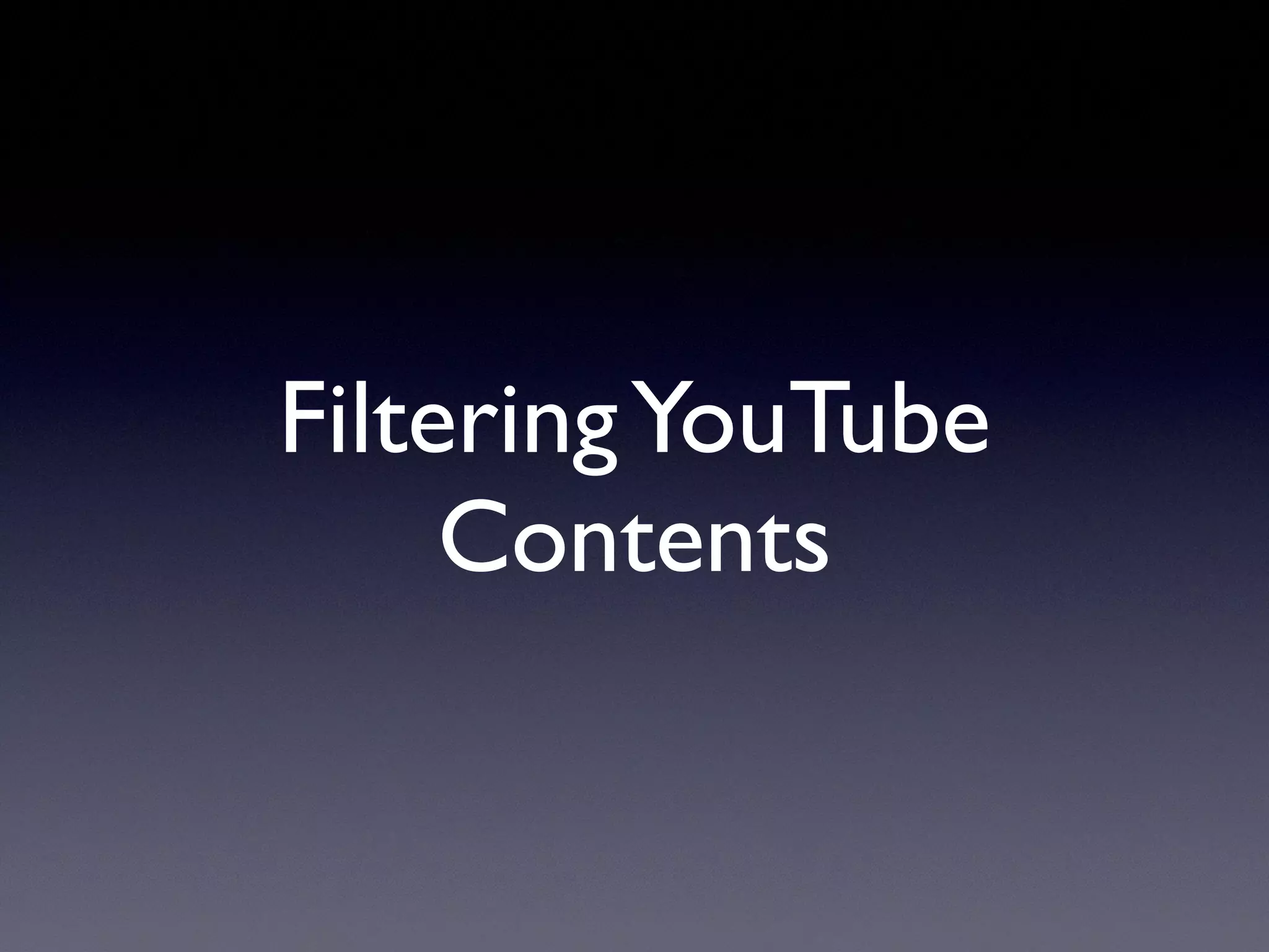 FilteringYouTube
Contents
 
