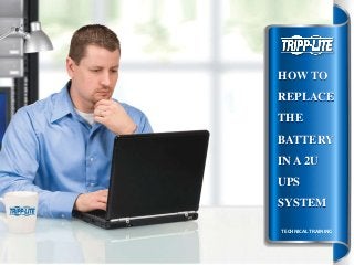 HOW TO

REPLACE
THE

BATTERY
IN A 2U
UPS
SYSTEM
TECHNICAL TRAINING

 