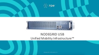 Company Info – ZPE Systems, Inc.
NODEGRID USB
Unified Mobility Infrastructure™
 