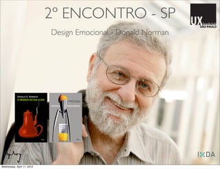 2º ENCONTRO - SP
                            Design Emocional - Donald Norman




Wednesday, April 11, 2012
 