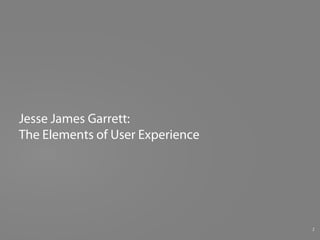 Jesse James Garrett:
The Elements of User Experience




                                  2
 