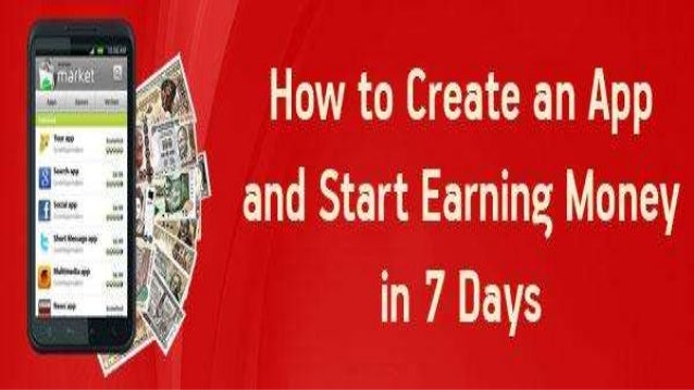 how to create an app and start earning money in 7 days how to start an app