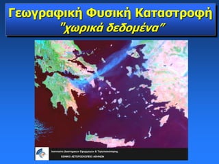 Γεωγραφική Φυσική Καταστροφή
"χωρικά δεδομένα”
 