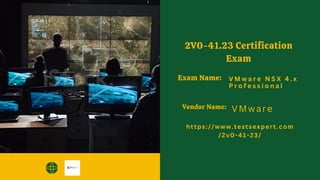 Exam Name:
https://www.testsexpert.com
/2v0-41-23/
VMware
V M w a r e N S X 4 . x
P r o f e s s i o n a l
Vendor Name:
2V0-41.23 Certification
Exam
 