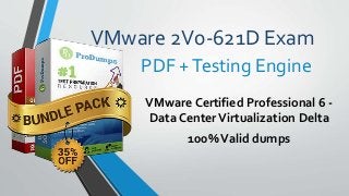 VMware 2V0-621D Exam
VMware Certified Professional 6 -
Data CenterVirtualization Delta
100%Valid dumps
PDF +Testing Engine
 
