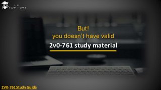 But!
you doesn’t have valid
2v0-761 study material
2V0-761 Study Guide
 