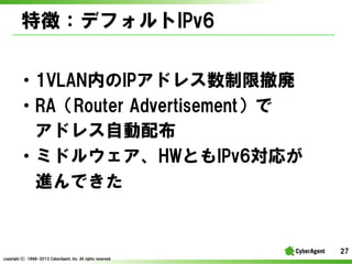 ؏գǥեIPv6
?1VLANڤIPɥ쥹޳
?RARouter ?Advertisement
ɥ쥹Ԅ䲼
?ߥɥ륦HWȤIPv6꤬
MǤ

27
copyright(C) ?1998-2013 ?CyberAgent, ?Inc. ?All ?rights ?reserved

 
