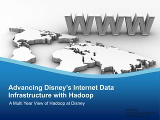 Advancing Disney’s Internet Data
Infrastructure with Hadoop
A Multi Year View of Hadoop at Disney
                                        Matt Estes
                                        Director Data Architecture
                                        The Walt Disney Co.
 