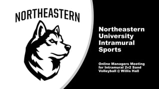 Northeastern
University
Intramural
Sports
Online Managers Meeting
for Intramural 2v2 Sand
Volleyball @ Willis Hall
 