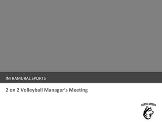 INTRAMURAL SPORTS
2 on 2 Volleyball Manager’s Meeting
 