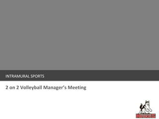 INTRAMURAL SPORTS

2 on 2 Volleyball Manager’s Meeting
 