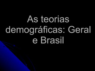 As teorias demográficas: Geral e Brasil 