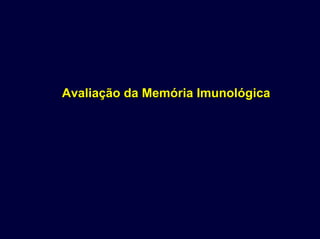 Avaliação da Memória ImunológicaAvaliação da Memória Imunológica
 