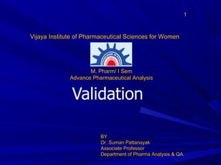1
BY
Dr. Suman Pattanayak
Associate Professor
Department of Pharma Analysis & QA.
Vijaya Institute of Pharmaceutical Sciences for Women
M. Pharm/ I Sem
Advance Pharmaceutical Analysis
 