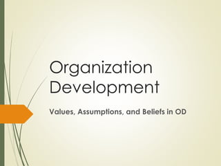 Organization Development 
Values, Assumptions, and Beliefs in OD  