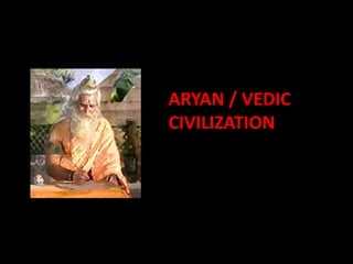 ARYAN / VEDIC
CIVILIZATION
 