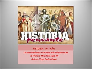 HISTORIA IV AÑO
Un acercamiento a los hitos más relevantes de
la Primera Mitad del Siglo XX
Autora: Vega Evelyn Elena
 