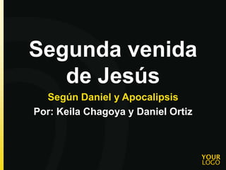 Segunda venida
de Jesús
Según Daniel y Apocalipsis
Por: Keila Chagoya y Daniel Ortiz
 