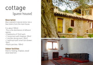 Description
Also covered in natural stone, lies a
few meters from the main house.
It is about 100m2.
This is the distribution of different
spaces:
· 2 bedrooms of 15m2 each.
· 1 living room with fireplace: 20m2
· 1 kitchen-dining room: 20m2
· 1 bathroom with small tub-shower:
10m2
· Rustic porches: 100m2
Indoor facilities
Electric heating, fireplace, wood
stove (exterior).
cottage
(guest house)
 