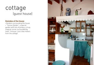 cottage
(guest house)
Outsides of the house
· Gardens surrounding the house
· “ Fairies Garden”, a special
garden with lots of privacy, a truly
magical corner surrounded by
trees “mimosa” just a few meters
from the cottage.
 