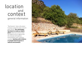 “Na Servera” villa is the place
to enjoy a peaceful stay in touch
with nature. Our philosophy
has been to create an idyllic
place where all visitors have
the opportunity to appreciate
the relaxed atmosphere
that breathes here, whether
couples, families with children
or people fond of sports in
natural environment.
general information
location
and
context
 