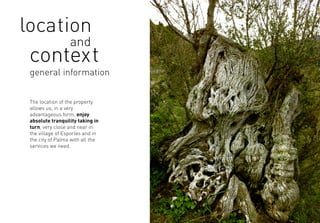 The location of the property
allows us, in a very
advantageous form, enjoy
absolute tranquility taking in
turn, very close and near in
the village of Esporles and in
the city of Palma with all the
services we need.
general information
location
and
context
 