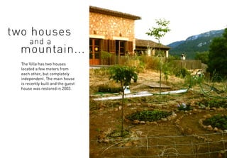 two houses
and a
mountain...
The Villa has two houses
located a few meters from
each other, but completely
independent. The main house
is recently built and the guest
house was restored in 2003.
 