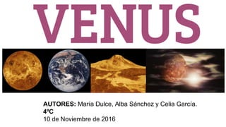 AUTORES: María Dulce, Alba Sánchez y Celia García.
4ºC
10 de Noviembre de 2016
 