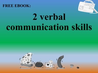1
FREE EBOOK:
CommunicationSkills365.info
2 verbal
communication skills
 