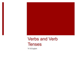 Verbs and Verb
Tenses
Yr 8 English
 