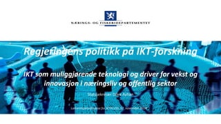 Norsk mal: Startside 
Regjeringens politikk på IKT-forskning IKT som muliggjørende teknologi og driver for vekst og innovasjon i næringsliv og offentlig sektor 
Statssekretær Dilek Ayhan 
Lanseringskonferanse for IKTPLUSS, 12. november 2014  