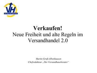 Verkaufen! Neue Freiheit und alte Regeln im Versandhandel 2.0 Martin Groß-Albenhausen Chefredakteur „Der Versandhausberater“ 