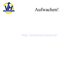 Aufwachen! http://producten.hema.nl/ 