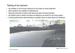 Testing of ice sensors
•   No reliable or convincing evidence for accurate ice mass detection
•   Both systems are capable...