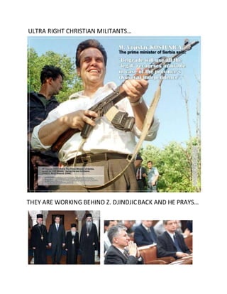 ULTRA RIGHT CHRISTIAN MILITANTS… 
THEY ARE WORKING BEHIND Z. DJINDJIC BACK AND HE PRAYS… 
 