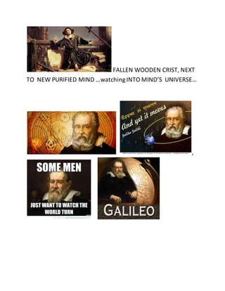 FALLEN WOODEN CRIST, NEXT 
TO NEW PURIFIED MIND …watching INTO MIND’S UNIVERSE… 
, 
 